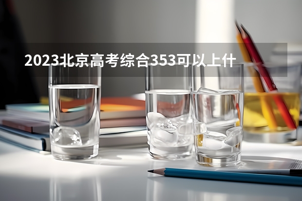 2023北京高考综合353可以上什么大学