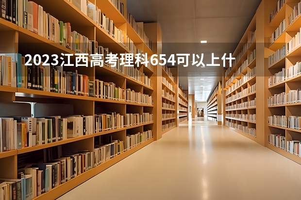 2023江西高考理科654可以上什么大学