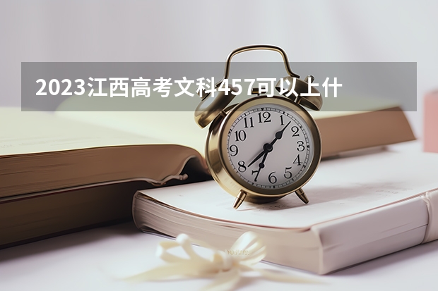 2023江西高考文科457可以上什么大学
