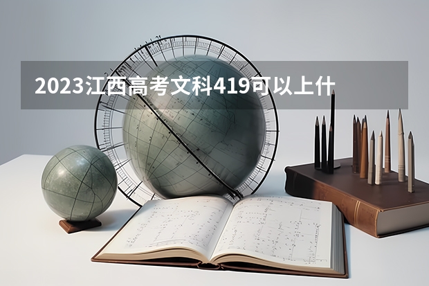 2023江西高考文科419可以上什么大学