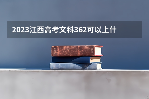 2023江西高考文科362可以上什么大学