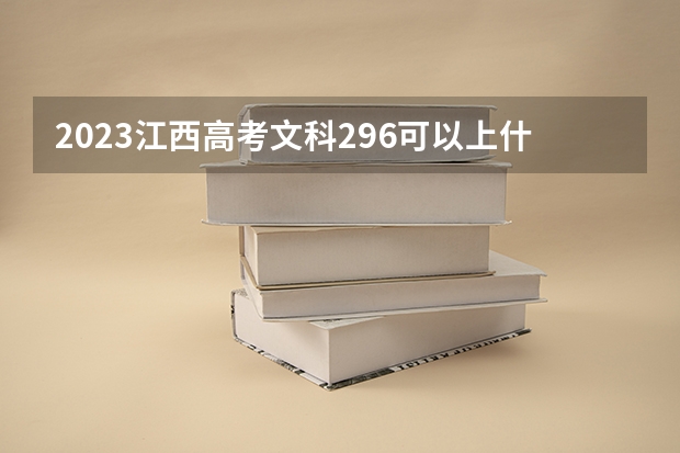 2023江西高考文科296可以上什么大学