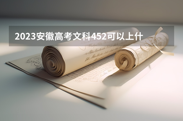 2023安徽高考文科452可以上什么大学