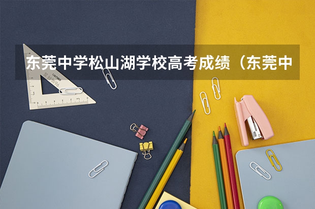 东莞中学松山湖学校高考成绩（东莞中学今年高考成绩）