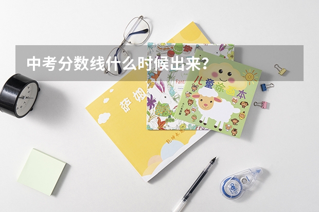 中考分数线什么时候出来？