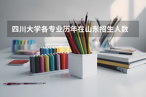 四川大学各专业历年在山东招生人数