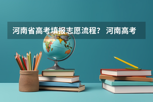 河南省高考填报志愿流程？ 河南高考报名流程
