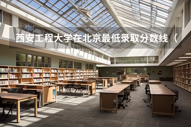 西安工程大学在北京最低录取分数线（2024高考参考）