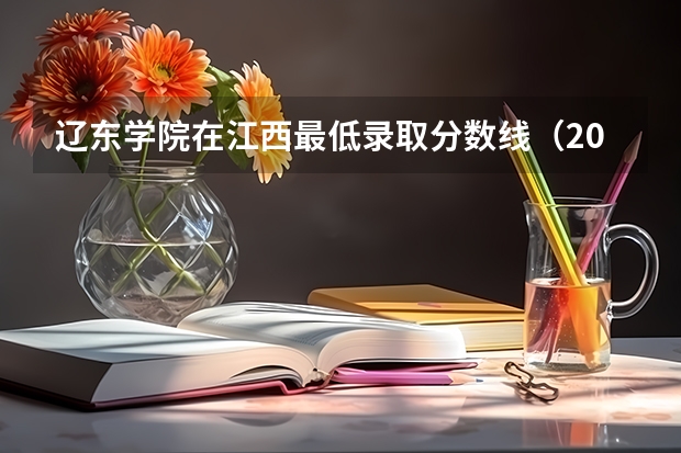 辽东学院在江西最低录取分数线（2024高考参考）