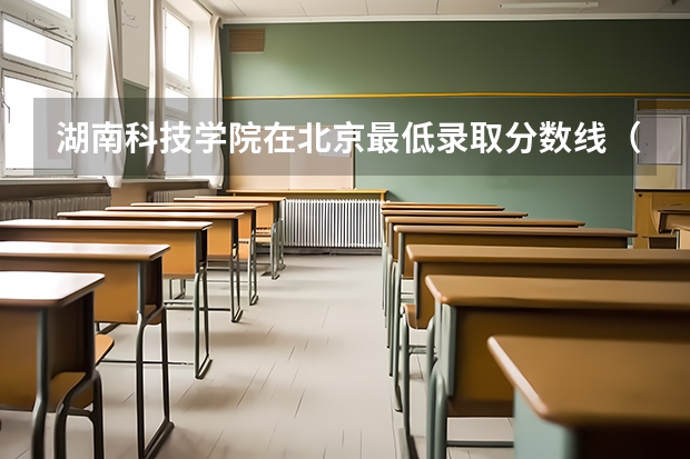 湖南科技学院在北京最低录取分数线（2024高考参考）