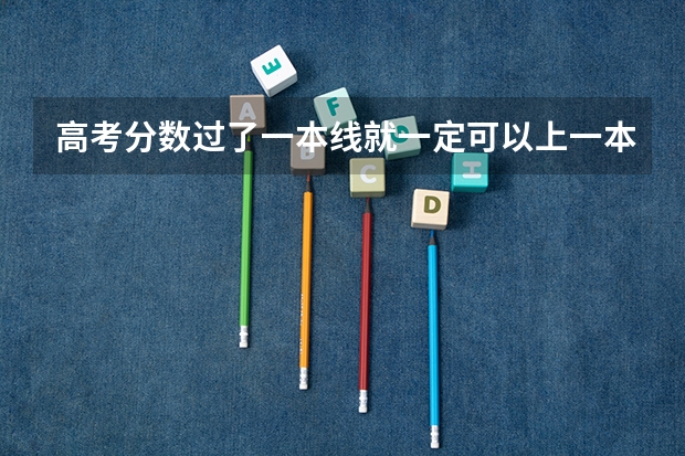 高考分数过了一本线就一定可以上一本的大学吗?