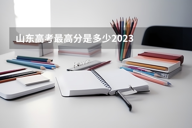 山东高考最高分是多少2023