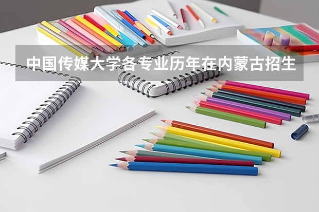 中国传媒大学各专业历年在内蒙古招生人数
