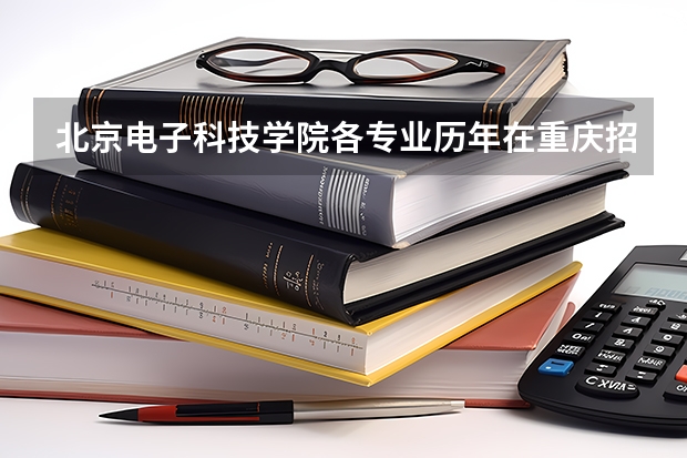北京电子科技学院各专业历年在重庆招生人数