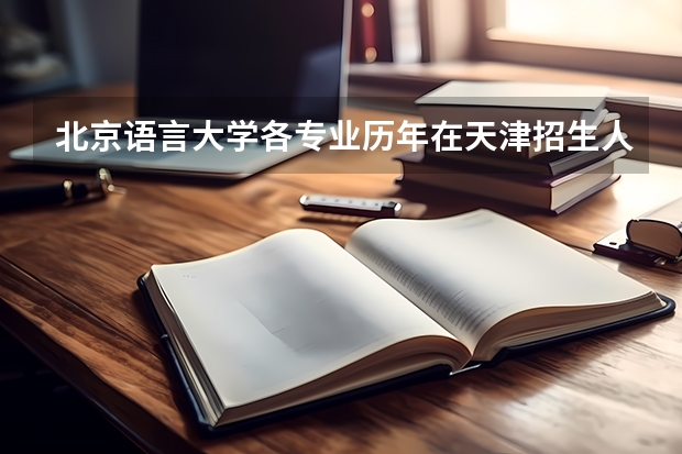 北京语言大学各专业历年在天津招生人数