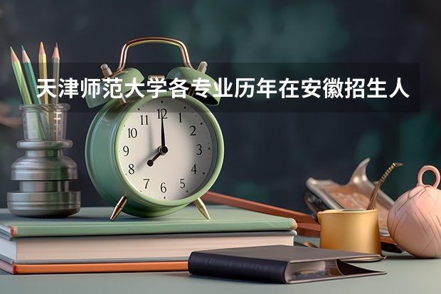 天津师范大学各专业历年在安徽招生人数
