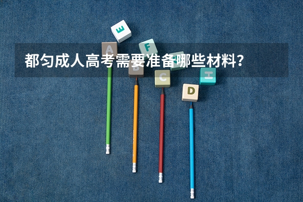 都匀成人高考需要准备哪些材料？