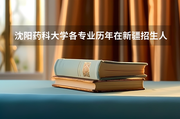 沈阳药科大学各专业历年在新疆招生人数