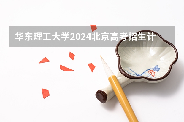 华东理工大学2024北京高考招生计划详解
