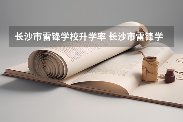长沙市雷锋学校升学率 长沙市雷锋学校高考录起比率