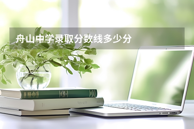 舟山中学录取分数线多少分
