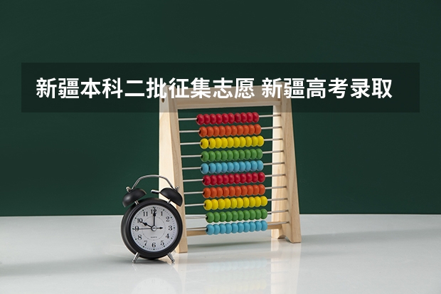 新疆本科二批征集志愿 新疆高考录取征集志愿