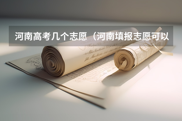 河南高考几个志愿（河南填报志愿可以填几个学校）