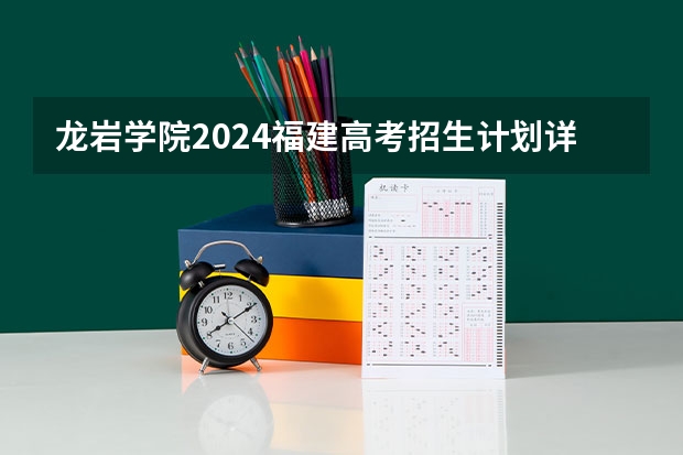 龙岩学院2024福建高考招生计划详解