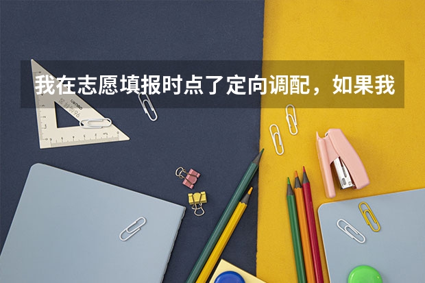 我在志愿填报时点了定向调配，如果我未过所报学校的调档线，是否还有可能会被其他学校录取？ 四川本科二批次调档线