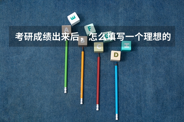 考研成绩出来后，怎么填写一个理想的调剂？