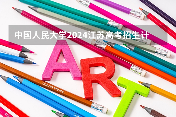 中国人民大学2024江苏高考招生计划详解