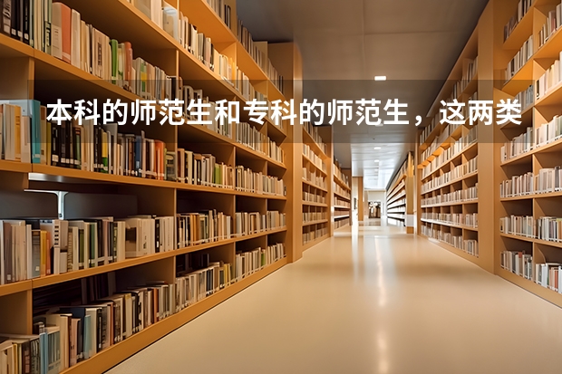 本科的师范生和专科的师范生，这两类的区别是什么？谁的就业率要高呢？